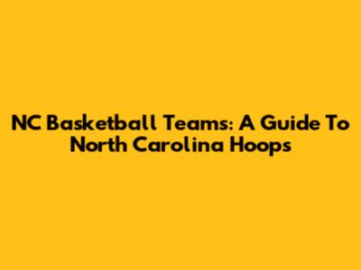 NC Basketball Teams: A Guide To North Carolina Hoops