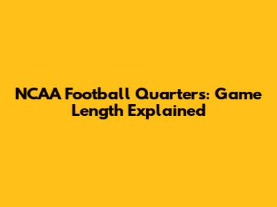 NCAA Football Quarters: Game Length Explained