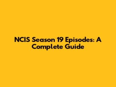 NCIS Season 19 Episodes: A Complete Guide
