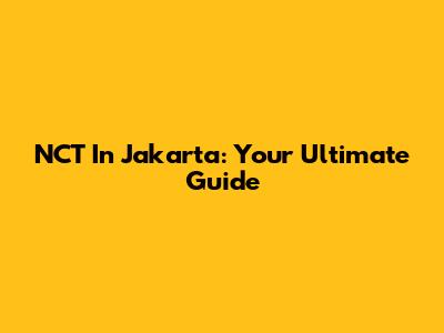 NCT In Jakarta: Your Ultimate Guide