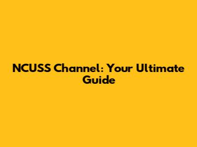 NCUSS Channel: Your Ultimate Guide