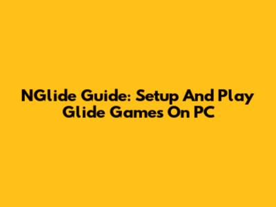 NGlide Guide: Setup And Play Glide Games On PC