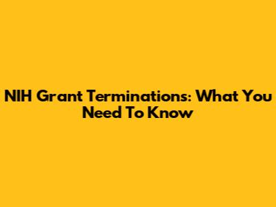 NIH Grant Terminations: What You Need To Know