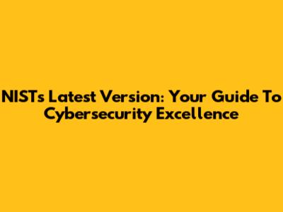 NIST's Latest Version: Your Guide To Cybersecurity Excellence