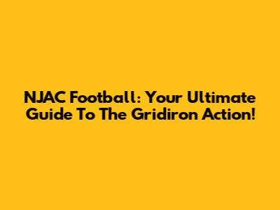 NJAC Football: Your Ultimate Guide To The Gridiron Action!