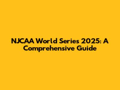 NJCAA World Series 2025: A Comprehensive Guide