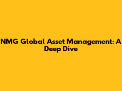 NMG Global Asset Management: A Deep Dive