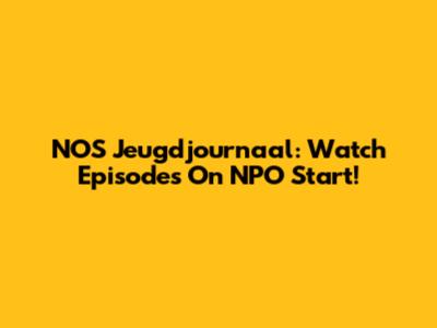 NOS Jeugdjournaal: Watch Episodes On NPO Start!