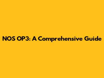 NOS OP3: A Comprehensive Guide