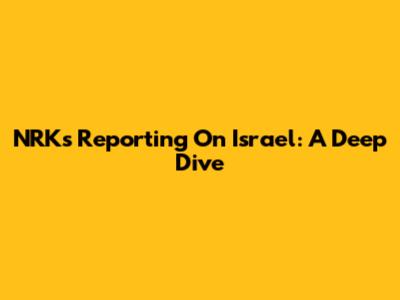 NRK's Reporting On Israel: A Deep Dive