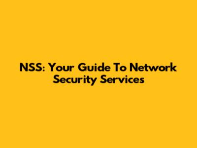 NSS: Your Guide To Network Security Services