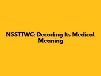 NSSTTWC: Decoding Its Medical Meaning