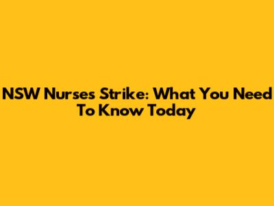 NSW Nurses Strike: What You Need To Know Today