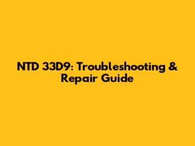 NTD 33D9: Troubleshooting & Repair Guide