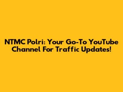 NTMC Polri: Your Go-To YouTube Channel For Traffic Updates!
