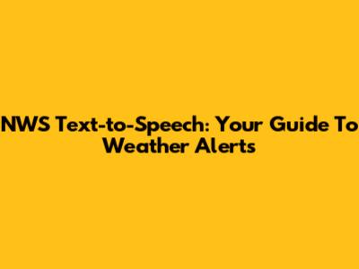 NWS Text-to-Speech: Your Guide To Weather Alerts