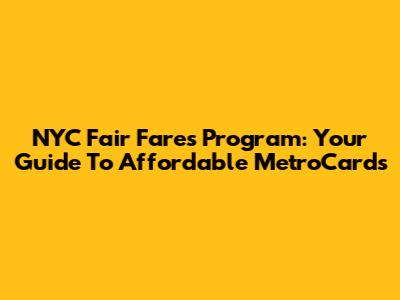 NYC Fair Fares Program: Your Guide To Affordable MetroCards
