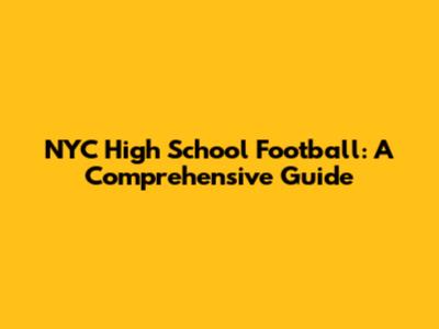 NYC High School Football: A Comprehensive Guide