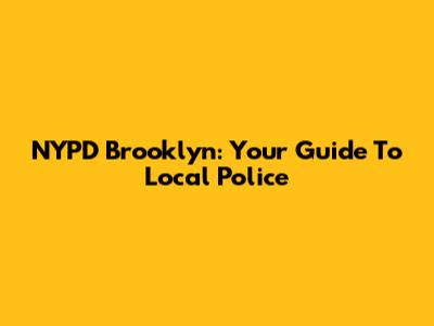 NYPD Brooklyn: Your Guide To Local Police