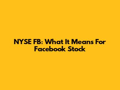 NYSE FB: What It Means For Facebook Stock