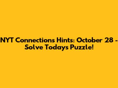 NYT Connections Hints: October 28 - Solve Today's Puzzle!