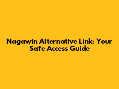 Nagawin Alternative Link: Your Safe Access Guide