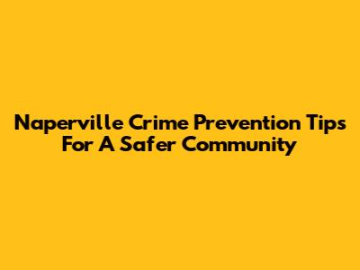 Naperville Crime Prevention Tips For A Safer Community