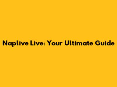 Naplive Live: Your Ultimate Guide