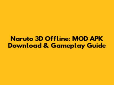 Naruto 3D Offline: MOD APK Download & Gameplay Guide