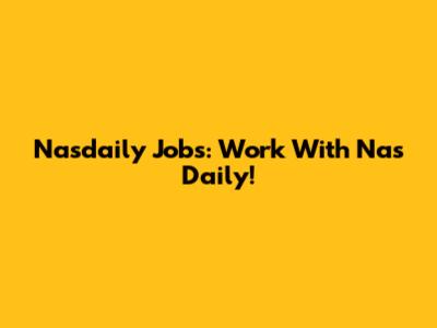 Nasdaily Jobs: Work With Nas Daily!