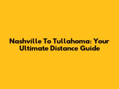 Nashville To Tullahoma: Your Ultimate Distance Guide