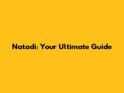 Natadi: Your Ultimate Guide