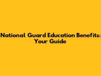 National Guard Education Benefits: Your Guide