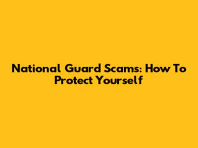 National Guard Scams: How To Protect Yourself