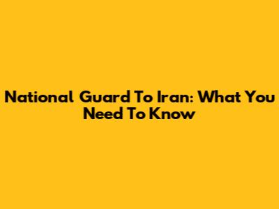 National Guard To Iran: What You Need To Know
