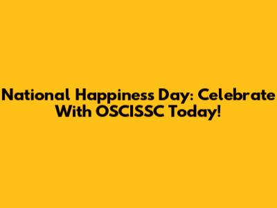 National Happiness Day: Celebrate With OSCISSC Today!