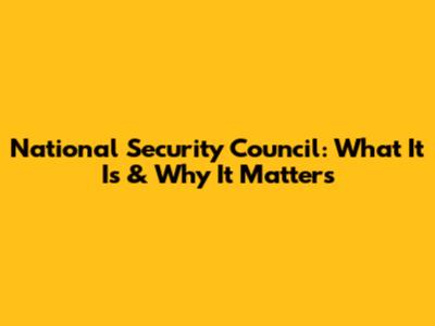 National Security Council: What It Is & Why It Matters