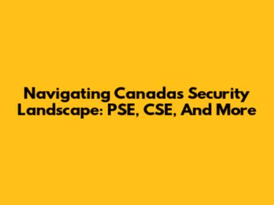 Navigating Canada's Security Landscape: PSE, CSE, And More