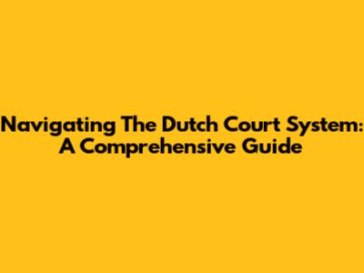 Navigating The Dutch Court System: A Comprehensive Guide