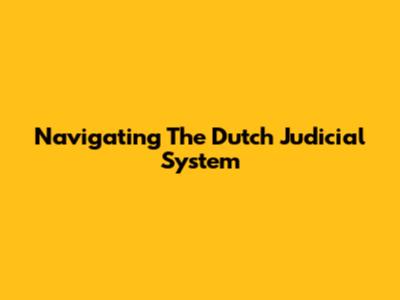 Navigating The Dutch Judicial System
