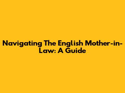 Navigating The English Mother-in-Law: A Guide