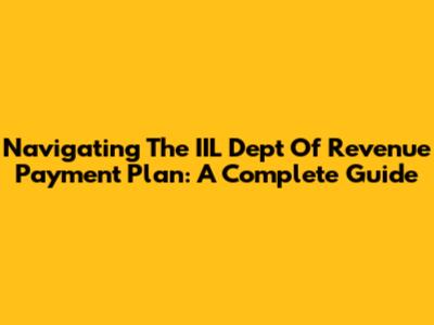 Navigating The IIL Dept Of Revenue Payment Plan: A Complete Guide