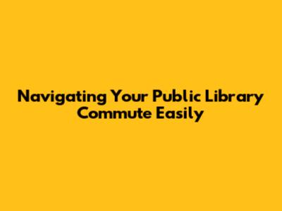 Navigating Your Public Library Commute Easily