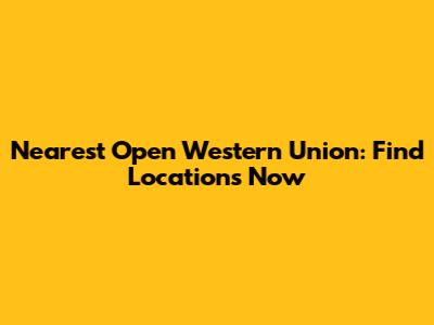 Nearest Open Western Union: Find Locations Now
