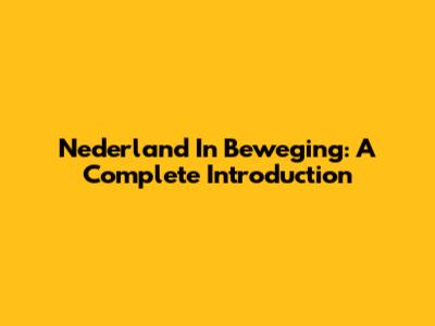 Nederland In Beweging: A Complete Introduction