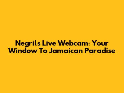 Negril's Live Webcam: Your Window To Jamaican Paradise