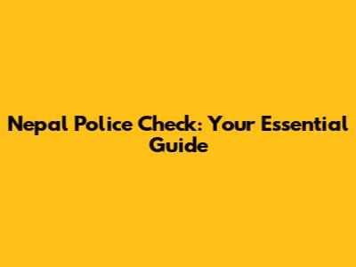 Nepal Police Check: Your Essential Guide