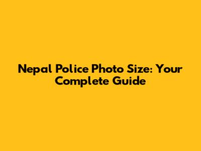 Nepal Police Photo Size: Your Complete Guide
