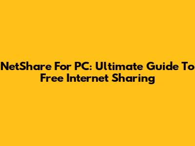 NetShare For PC: Ultimate Guide To Free Internet Sharing