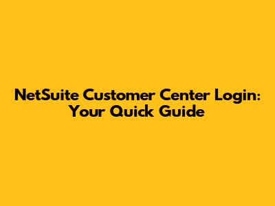 NetSuite Customer Center Login: Your Quick Guide